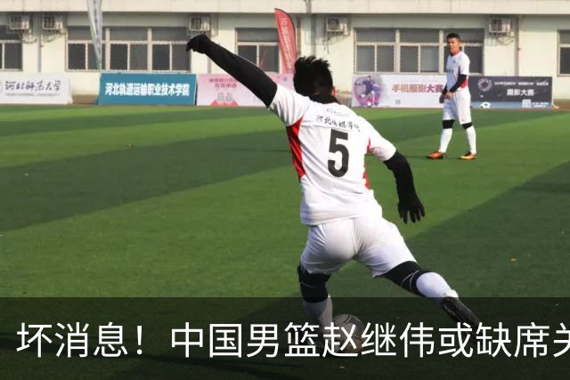 坏消息！中国男篮赵继伟或缺席关键战，脚踝肿胀+打封闭，令人心疼